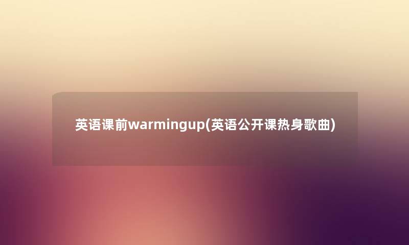 英语课前warmingup(英语公开课热身歌曲)