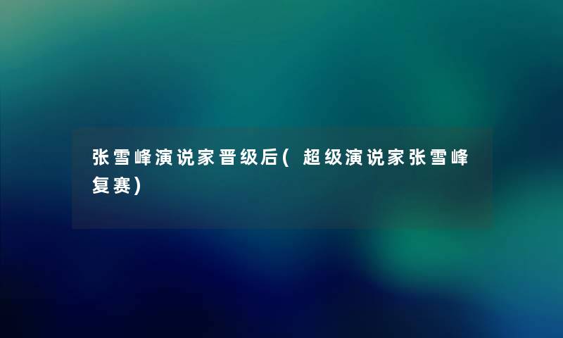 张雪峰演说家晋级后(超级演说家张雪峰复赛) 张雪峰演说家晋级后(超级演说家张雪峰复赛)