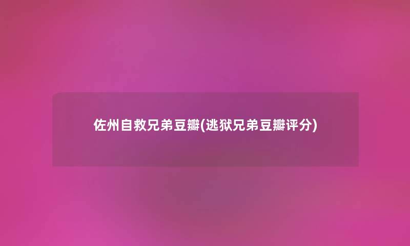 佐州自救兄弟豆瓣(逃狱兄弟豆瓣评分) 佐州自救兄弟豆瓣(逃狱兄弟豆瓣评分)