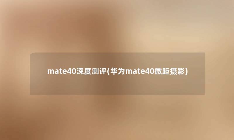 mate40深度测评(华为mate40微距摄影) mate40深度测评(华为mate40微距摄影)