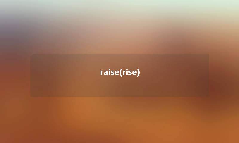 raise(rise) raise(rise)