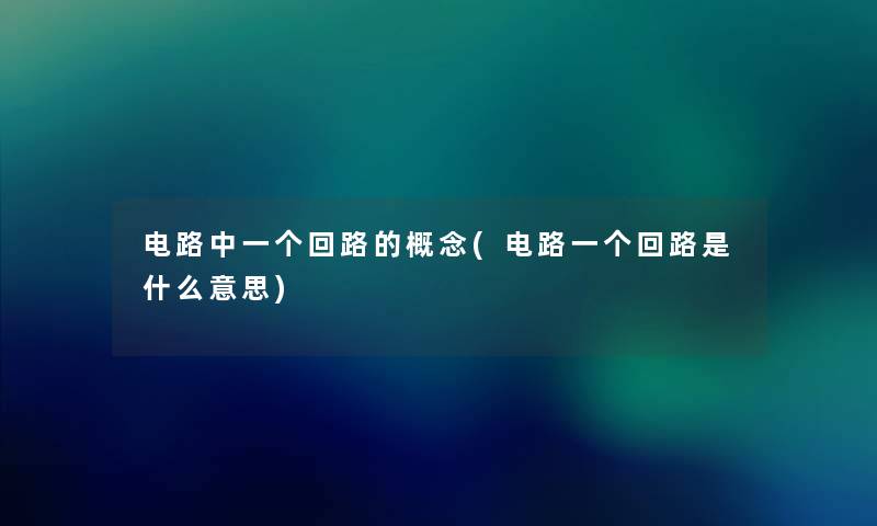 电路中一个回路的概念(电路一个回路是什么意思) 电路中一个回路的概念(电路一个回路是什么意思)