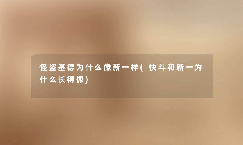 怪盗基德为什么像新一样(快斗和新一为什么长得像) 怪盗基德为什么像新一样(快斗和新一为什么长得像)