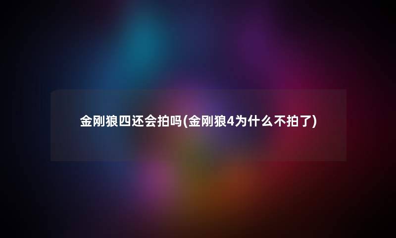 金刚狼四还会拍吗(金刚狼4为什么不拍了) 金刚狼四还会拍吗(金刚狼4为什么不拍了)