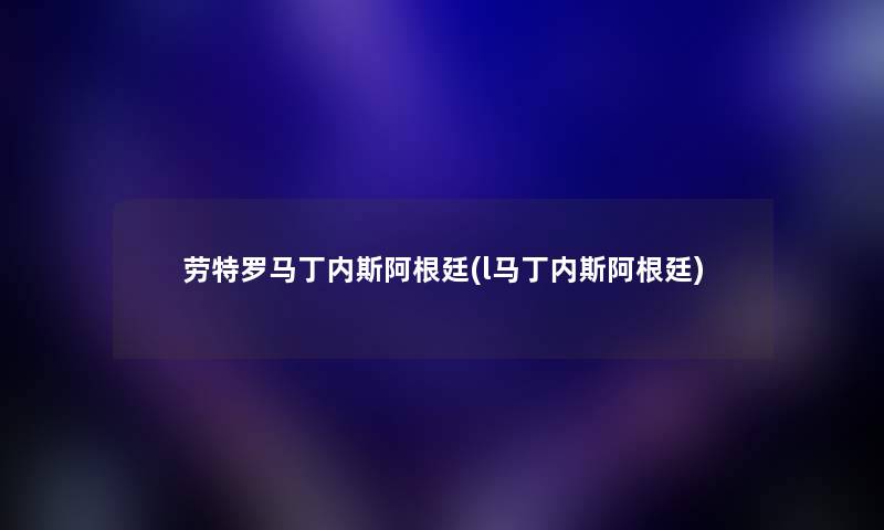 劳特罗马丁内斯阿根廷(l马丁内斯阿根廷) 劳特罗马丁内斯阿根廷(l马丁内斯阿根廷)