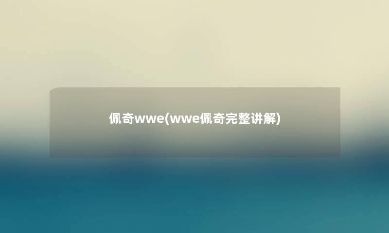佩奇wwe(wwe佩奇完整讲解) 佩奇wwe(wwe佩奇完整讲解)