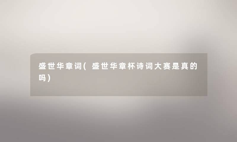 盛世华章词(盛世华章杯诗词大赛是真的吗) 盛世华章词(盛世华章杯诗词大赛是真的吗)
