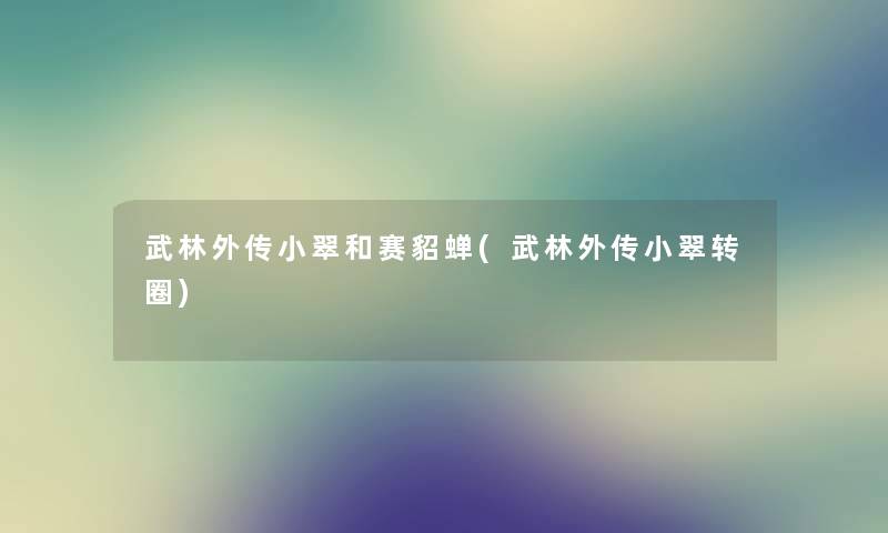 武林外传小翠和赛貂蝉(武林外传小翠转圈) 武林外传小翠和赛貂蝉(武林外传小翠转圈)