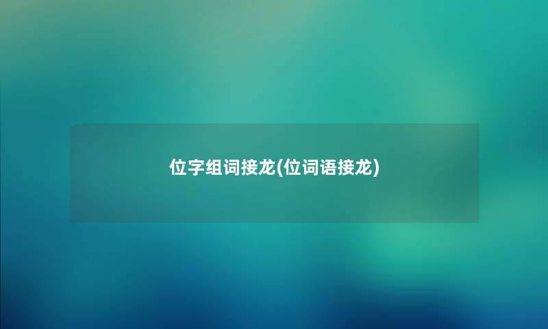 位字组词接龙(位词语接龙) 位字组词接龙(位词语接龙)
