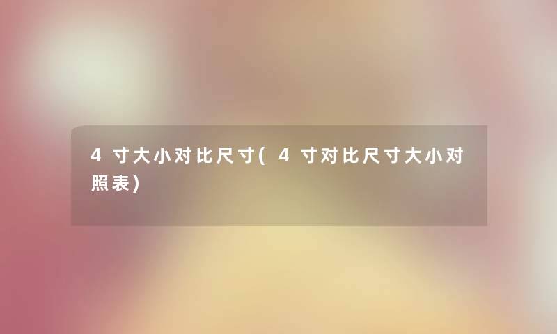 4寸大小对比尺寸(4寸对比尺寸大小对照表) 4寸大小对比尺寸(4寸对比尺寸大小对照表)