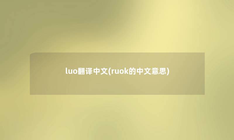 luo翻译中文(ruok的中文意思) luo翻译中文(ruok的中文意思)