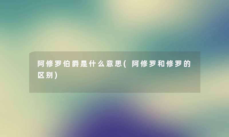 阿修罗伯爵是什么意思(阿修罗和修罗的区别) 阿修罗伯爵是什么意思(阿修罗和修罗的区别)