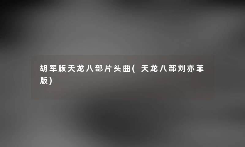 胡军版天龙八部片头曲(天龙八部刘亦菲版) 胡军版天龙八部片头曲(天龙八部刘亦菲版)