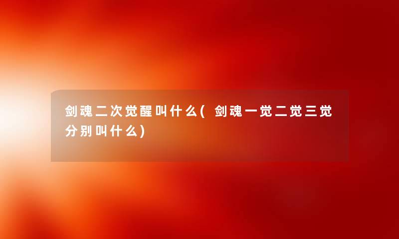 剑魂二次觉醒叫什么(剑魂一觉二觉三觉分别叫什么) 剑魂二次觉醒叫什么(剑魂一觉二觉三觉分别叫什么)