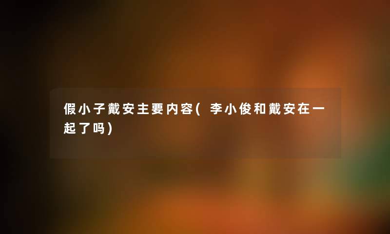 假小子戴安主要内容(李小俊和戴安在一起了吗) 假小子戴安主要内容(李小俊和戴安在一起了吗)