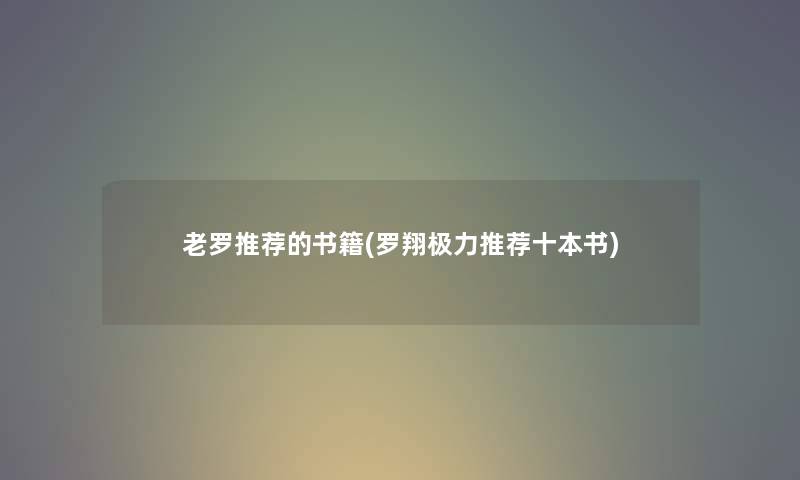 老罗推荐的书籍(罗翔极力推荐十本书) 老罗推荐的书籍(罗翔极力推荐十本书)