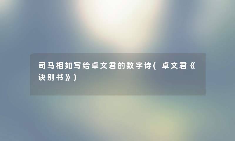司马相如写给卓文君的数字诗(卓文君《诀别书》) 司马相如写给卓文君的数字诗(卓文君《诀别书》)