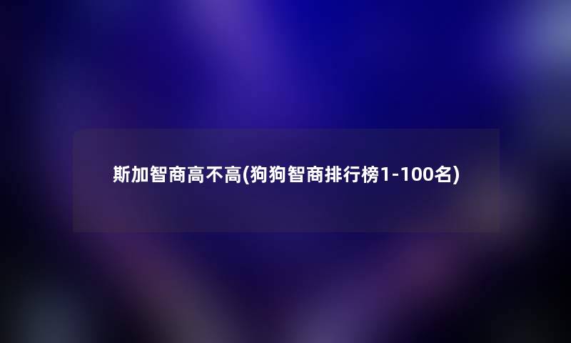 斯加智商高不高(狗狗智商整理榜1-几名)