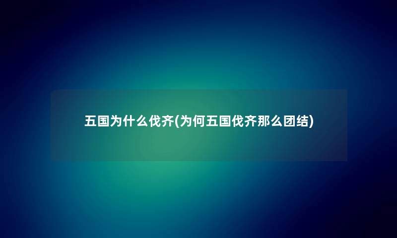 五国为什么伐齐(为何五国伐齐那么团结) 五国为什么伐齐(为何五国伐齐那么团结)