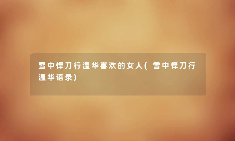 雪中悍刀行温华喜欢的女人(雪中悍刀行温华语录) 雪中悍刀行温华喜欢的女人(雪中悍刀行温华语录)