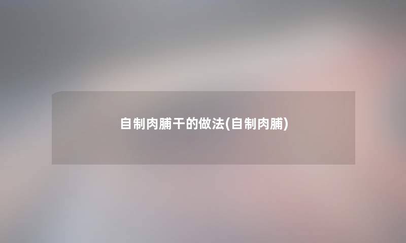 自制肉脯干的做法(自制肉脯) 自制肉脯干的做法(自制肉脯)