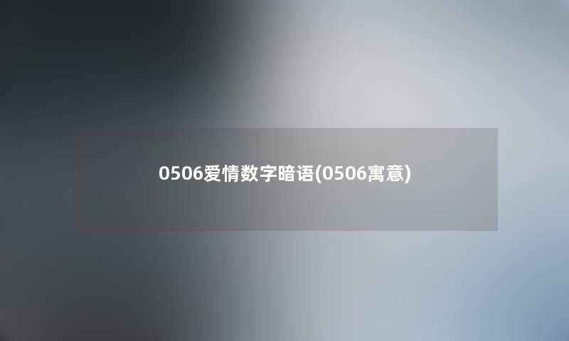 0506爱情数字暗语(0506寓意) 0506爱情数字暗语(0506寓意)