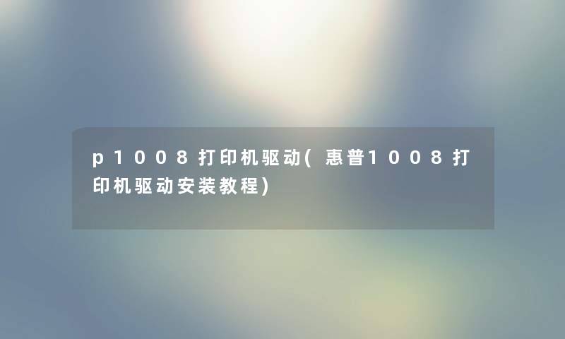 p1008打印机驱动(惠普1008打印机驱动安装教程) p1008打印机驱动(惠普1008打印机驱动安装教程)