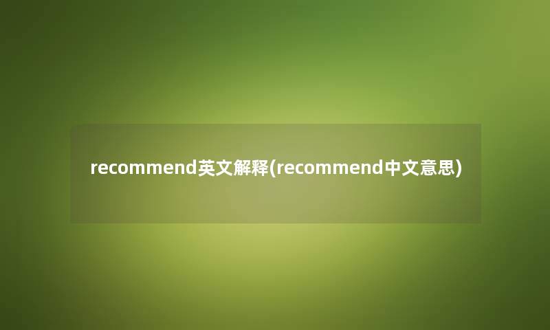 recommend英文解释(recommend中文意思) recommend英文解释(recommend中文意思)
