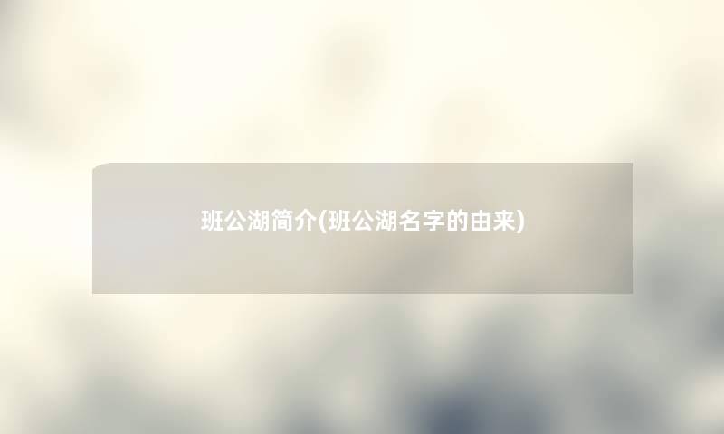 班公湖简介(班公湖名字的由来) 班公湖简介(班公湖名字的由来)