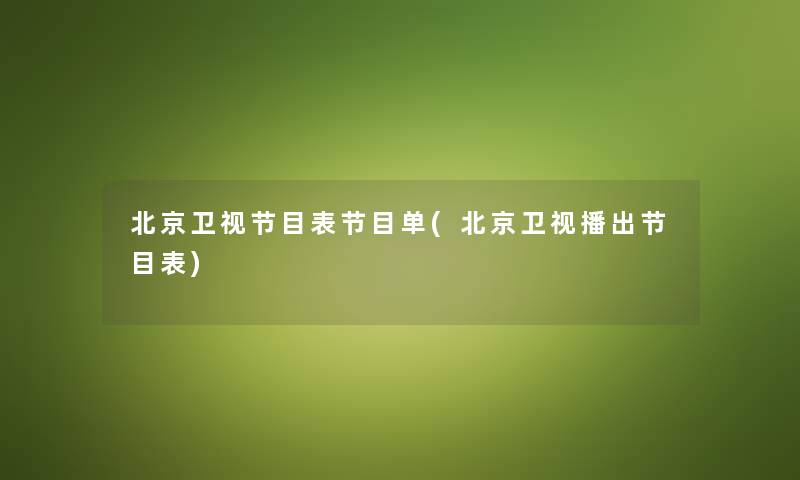 北京卫视节目表节目单(北京卫视播出节目表)