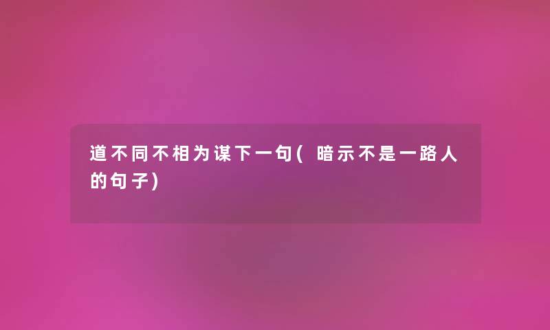 道不同不相为谋下一句(暗示不是一路人的句子) 道不同不相为谋下一句(暗示不是一路人的句子)