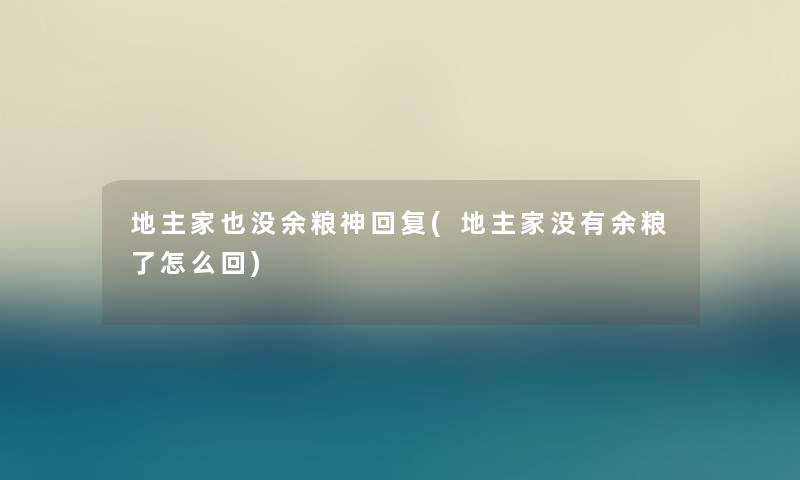 地主家也没余粮神回复(地主家没有余粮了怎么回) 地主家也没余粮神回复(地主家没有余粮了怎么回)