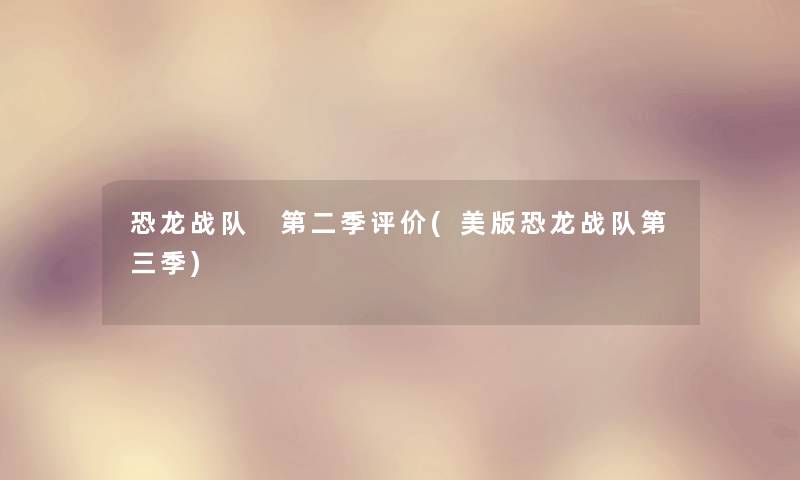 恐龙战队 第二季评价(美版恐龙战队第三季) 恐龙战队 第二季评价(美版恐龙战队第三季)