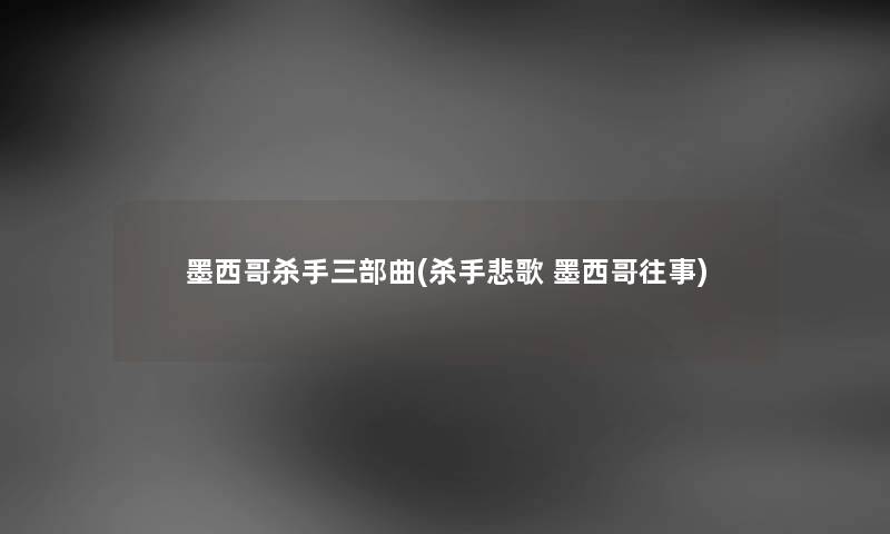 墨西哥杀手三部曲(杀手悲歌 墨西哥往事) 墨西哥杀手三部曲(杀手悲歌 墨西哥往事)