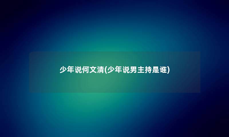 少年说何文清(少年说男主持是谁)