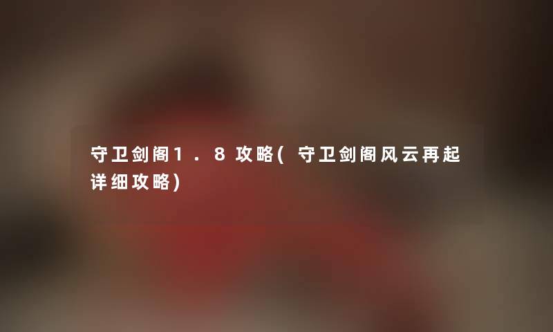 守卫剑阁1.8攻略(守卫剑阁风云再起详细攻略) 守卫剑阁1.8攻略(守卫剑阁风云再起详细攻略)