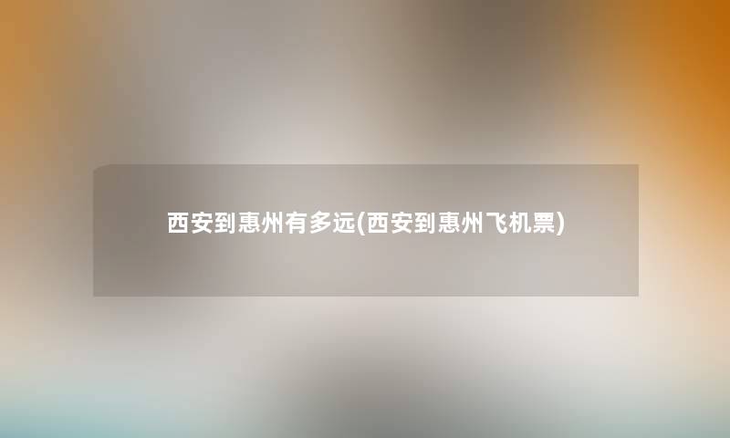 西安到惠州有多远(西安到惠州飞机票)