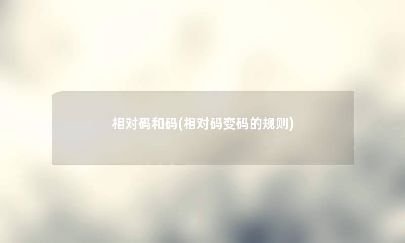 相对码和码(相对码变码的规则) 相对码和码(相对码变码的规则)