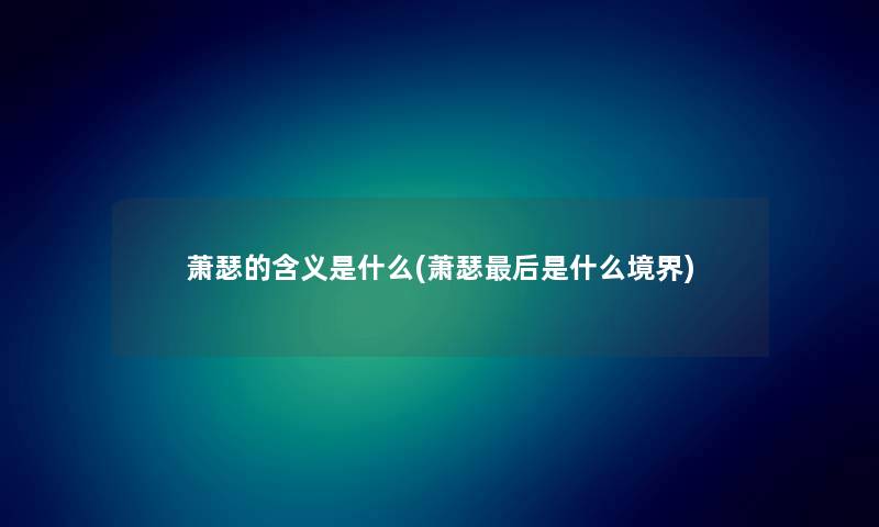 萧瑟的含义是什么(萧瑟后是什么境界)
