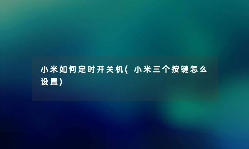 小米如何定时开关机(小米三个按键怎么设置)
