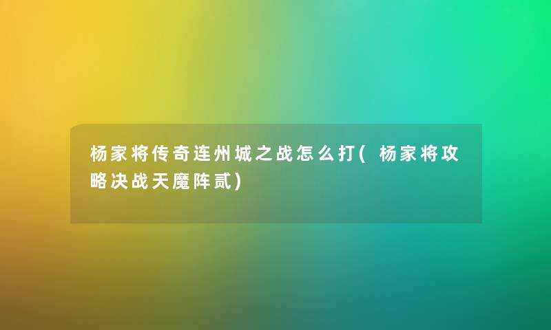 杨家将传奇连州城之战怎么打(杨家将攻略决战天魔阵贰) 杨家将传奇连州城之战怎么打(杨家将攻略决战天魔阵贰)