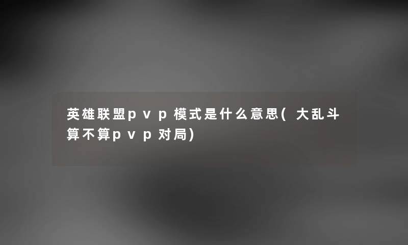 英雄联盟pvp模式是什么意思(大乱斗算不算pvp对局)