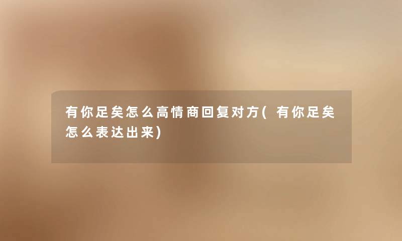 有你足矣怎么高情商回复对方(有你足矣怎么表达出来)