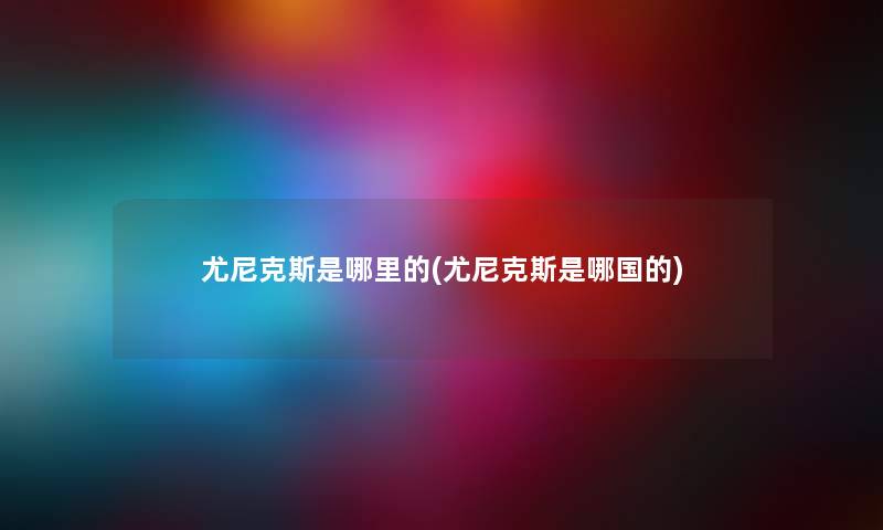 尤尼克斯是哪里的(尤尼克斯是哪国的) 尤尼克斯是哪里的(尤尼克斯是哪国的)