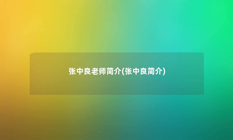 张中良老师简介(张中良简介) 张中良老师简介(张中良简介)