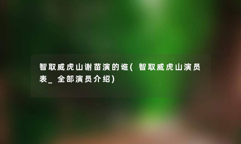 智取威虎山谢苗演的谁(智取威虎山演员表_整理的演员介绍) 智取威虎山谢苗演的谁(智取威虎山演员表_整理的演员介绍)