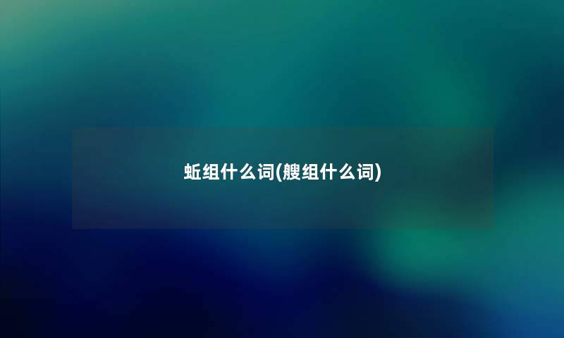 蚯组什么词(艘组什么词)