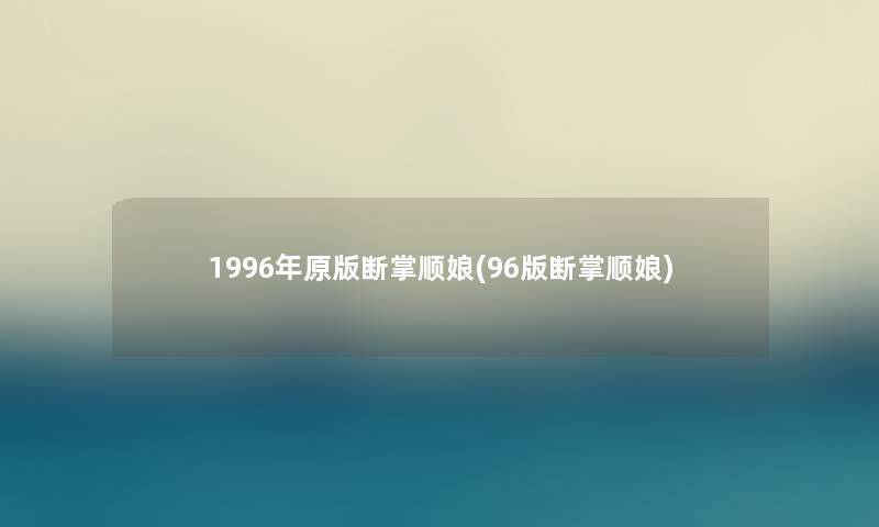 1996年原版断掌顺娘(96版断掌顺娘) 1996年原版断掌顺娘(96版断掌顺娘)