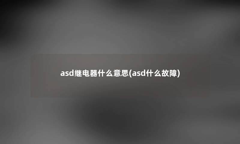 asd继电器什么意思(asd什么故障) asd继电器什么意思(asd什么故障)