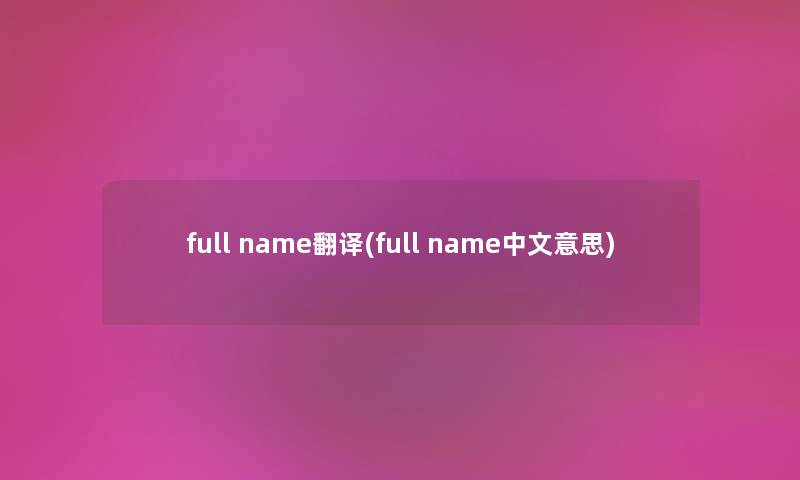 full name翻译(full name中文意思) full name翻译(full name中文意思)
